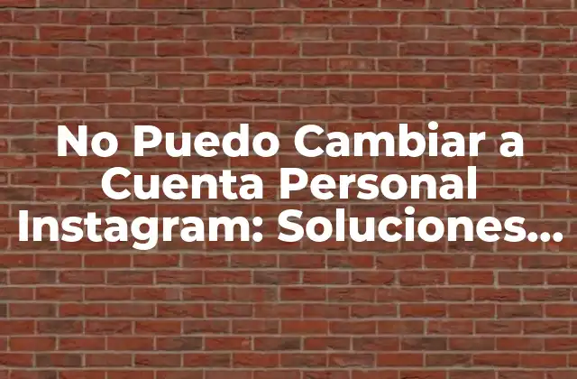 No Puedo Cambiar a Cuenta Personal Instagram: Soluciones y Trucos para Resolver el Problema