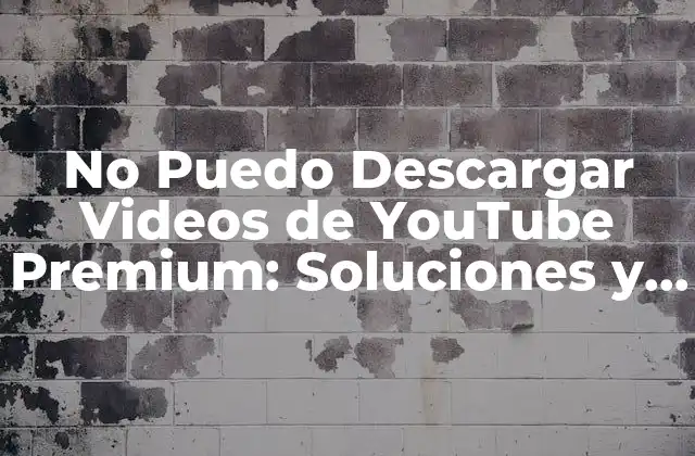 No Puedo Descargar Videos de Youtube Premium: Soluciones y Alternativas
