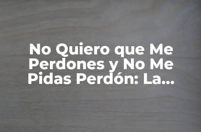 No Quiero que Me Perdones y No Me Pidas Perdón: la Importancia de Establecer Límites