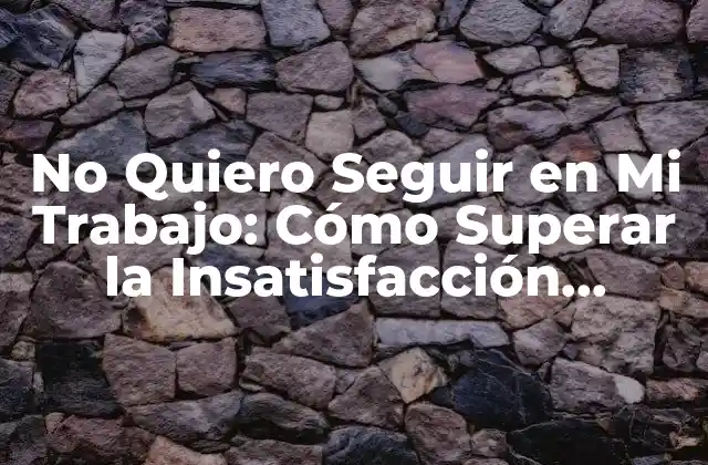 No Quiero Seguir en Mi Trabajo: Cómo Superar la Insatisfacción Laboral