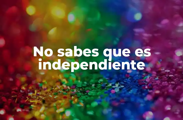 No Sabes que es Independiente