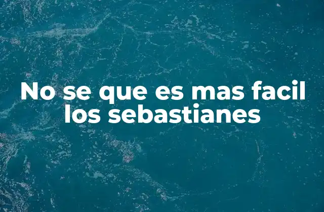 No Se que es mas Facil los Sebastianes