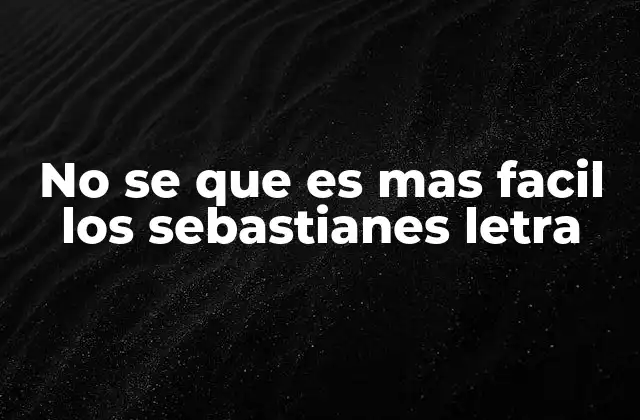 No Se que es mas Facil los Sebastianes Letra
