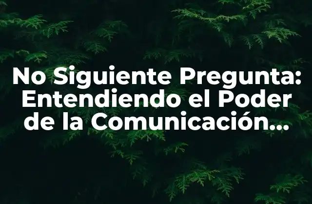 No Siguiente Pregunta: Entendiendo el Poder de la Comunicación Efectiva