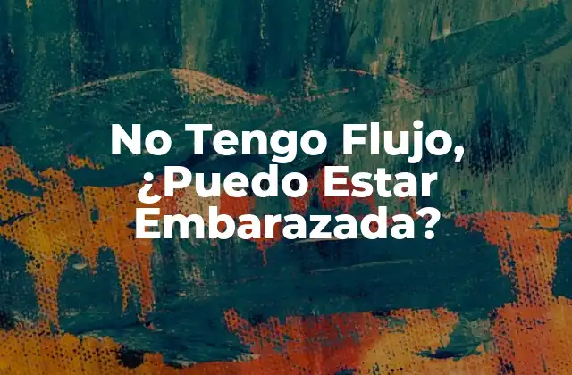 No Tengo Flujo, ¿puedo Estar Embarazada?