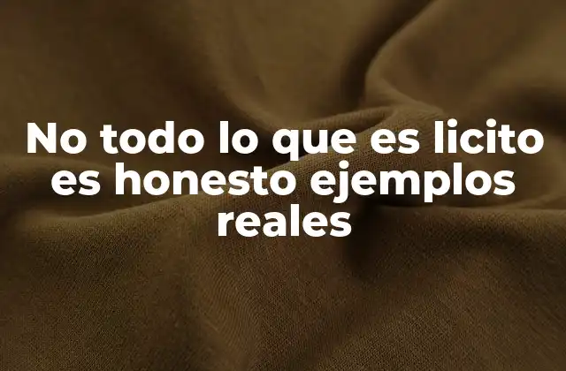 No Todo Lo que es Licito es Honesto Ejemplos Reales
