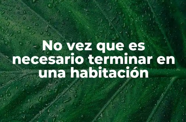 No Vez que es Necesario Terminar en una Habitación