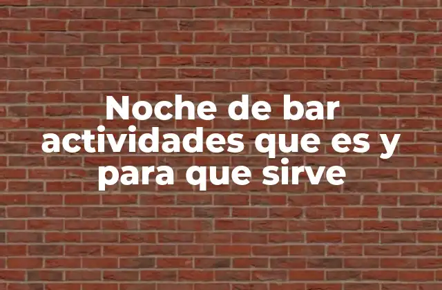 Noche de Bar Actividades que es y para que Sirve 2 La importancia de planificar actividades en un bar nocturno