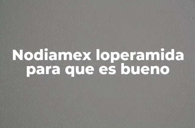 Nodiamex Loperamida para que es Bueno