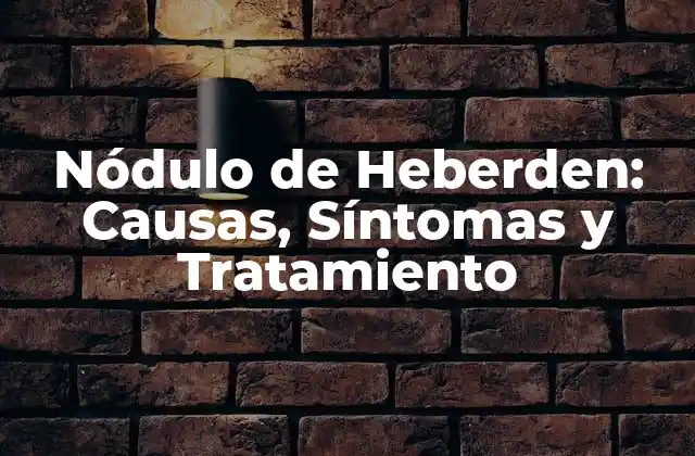 Nódulo de Heberden: Causas, Síntomas y Tratamiento