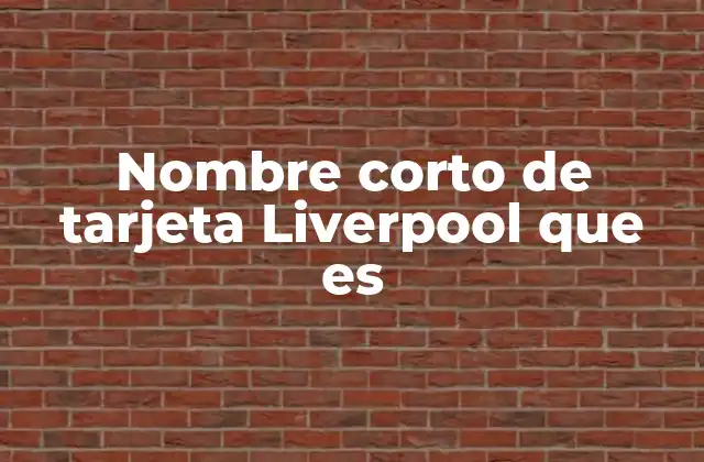 Nombre Corto de Tarjeta Liverpool que es