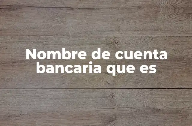 Nombre de Cuenta Bancaria que es