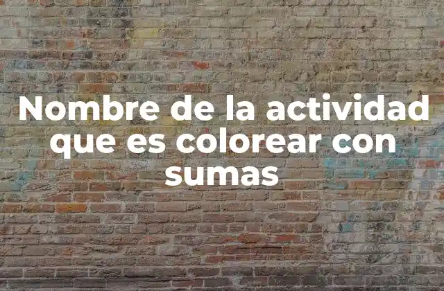 Nombre de la Actividad que es Colorear con Sumas
