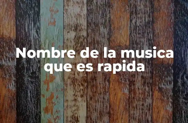 Nombre de la Musica que es Rapida