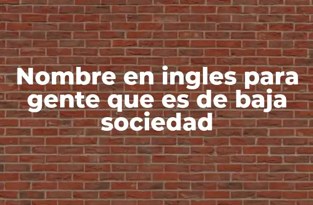 Nombre en Ingles para Gente que es de Baja Sociedad