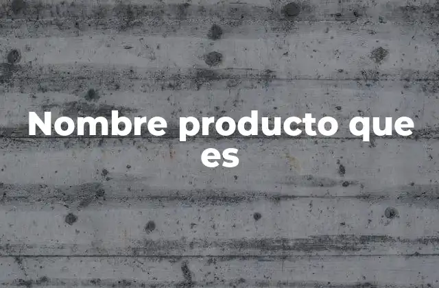 Nombre Producto que es