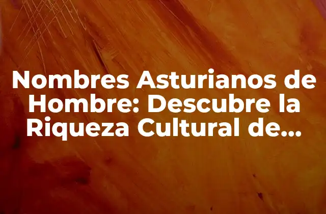 Nombres Asturianos de Hombre: Descubre la Riqueza Cultural de Asturias