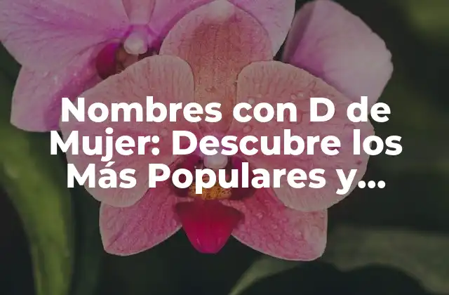 Nombres con D de Mujer: Descubre los Más Populares y Originales