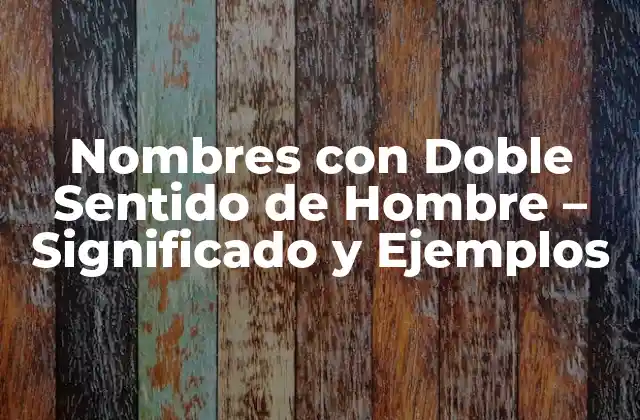 Nombres con Doble Sentido de Hombre – Significado y Ejemplos