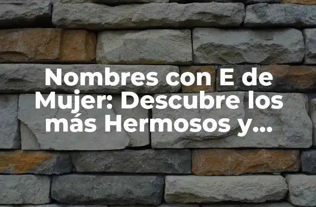 Nombres con e de Mujer: Descubre los Más Hermosos y Significativos