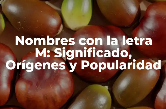 Nombres con la Letra M: Significado, Orígenes y Popularidad