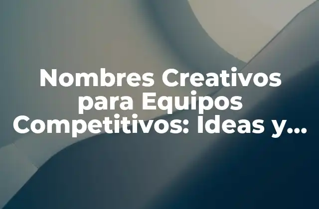 Nombres Creativos para Equipos Competitivos: Ideas y Consejos