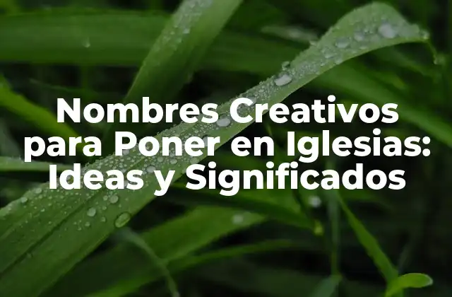 Nombres Creativos para Poner en Iglesias: Ideas y Significados