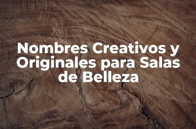 Nombres Creativos y Originales para Salas de Belleza 2 Tipos de Nombres para Salas de Belleza
