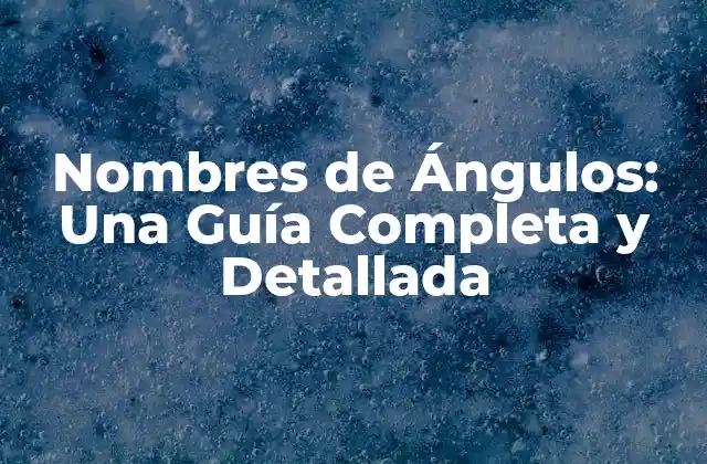 Nombres de Ángulos: una Guía Completa y Detallada