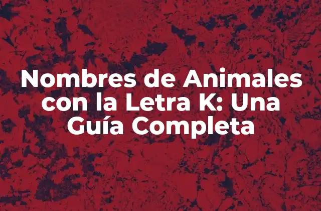 Nombres de Animales con la Letra K: una Guía Completa