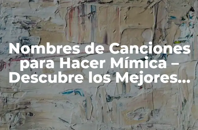 Nombres de Canciones para Hacer Mímica – Descubre los Mejores Temas para Tu Fiesta