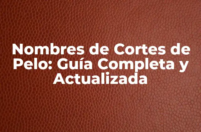 Nombres de Cortes de Pelo: Guía Completa y Actualizada 2 ¿Cuáles son los Cortes de Pelo Más Populares?