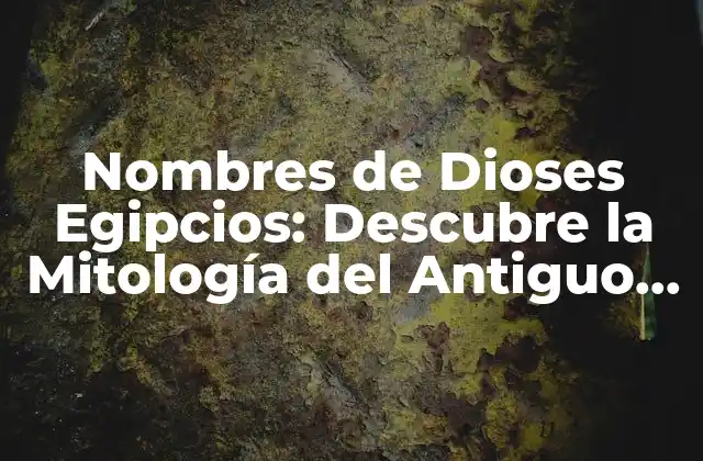 Nombres de Dioses Egipcios: Descubre la Mitología Del Antiguo Egipto