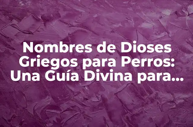 Nombres de Dioses Griegos para Perros: una Guía Divina para Llamar a Tu Mascota