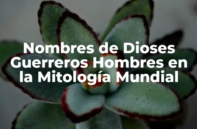 Nombres de Dioses Guerreros Hombres en la Mitología Mundial