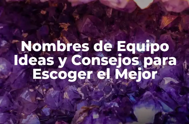 Nombres de Equipo Ideas y Consejos para Escoger el Mejor