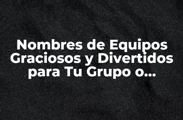 Nombres de Equipos Graciosos y Divertidos para Tu Grupo o Compañía