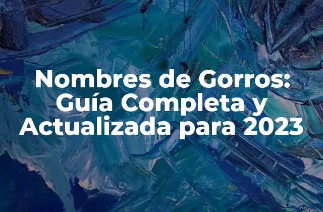 Nombres de Gorros: Guía Completa y Actualizada para 2023