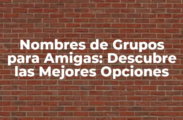 Nombres de Grupos para Amigas: Descubre las Mejores Opciones