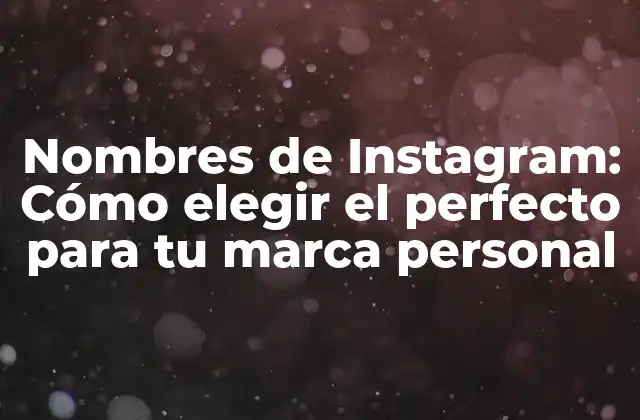 Nombres de Instagram: Cómo Elegir el Perfecto para Tu Marca Personal