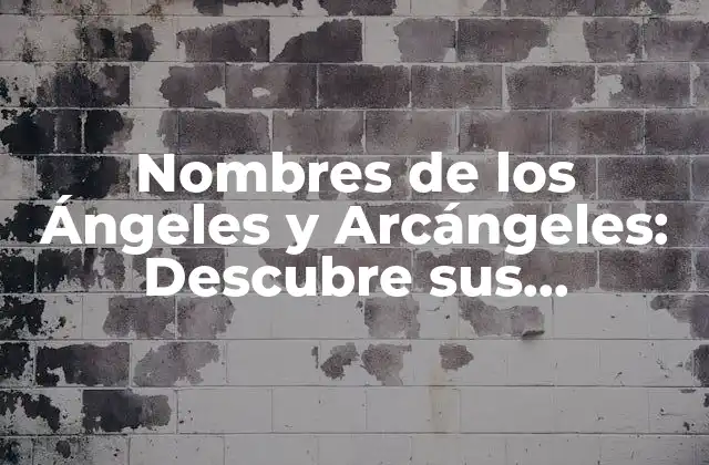 Nombres de los Ángeles y Arcángeles: Descubre Sus Significados y Propósitos