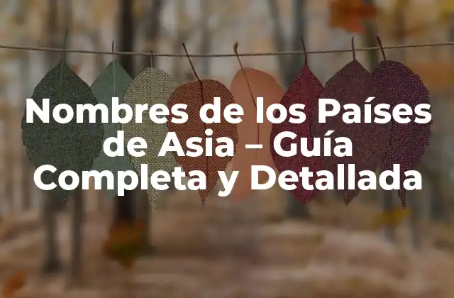 Nombres de los Países de Asia – Guía Completa y Detallada