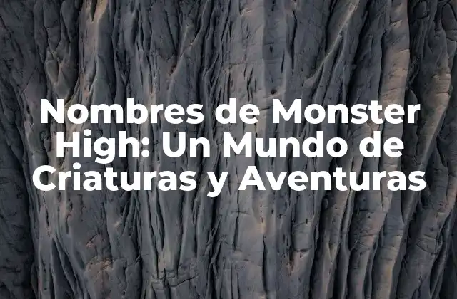 Nombres de Monster High: un Mundo de Criaturas y Aventuras