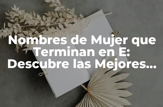 Nombres de Mujer que Terminan en E: Descubre las Mejores Opciones 2 ¿Cuáles Son los Nombres de Mujer que Terminan en E Más Comunes?