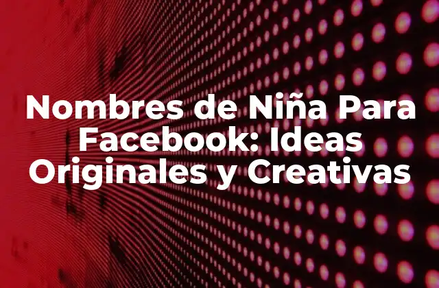 Nombres de Niña para Facebook: Ideas Originales y Creativas