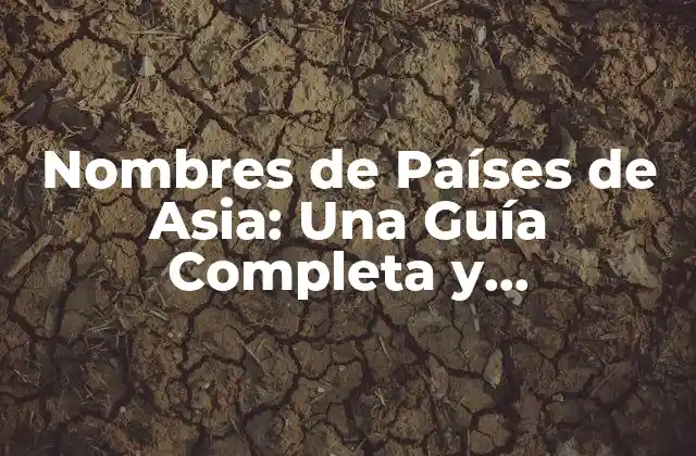 Nombres de Países de Asia: una Guía Completa y Actualizada