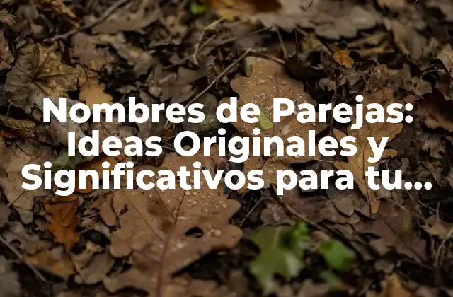 Nombres de Parejas: Ideas Originales y Significativos para Tu Amor