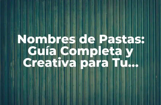 Nombres de Pastas: Guía Completa y Creativa para Tu Cocina
