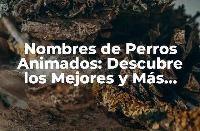 Nombres de Perros Animados: Descubre los Mejores y Más Divertidos