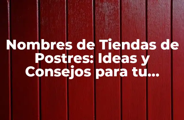 Nombres de Tiendas de Postres: Ideas y Consejos para Tu Negocio de Repostería